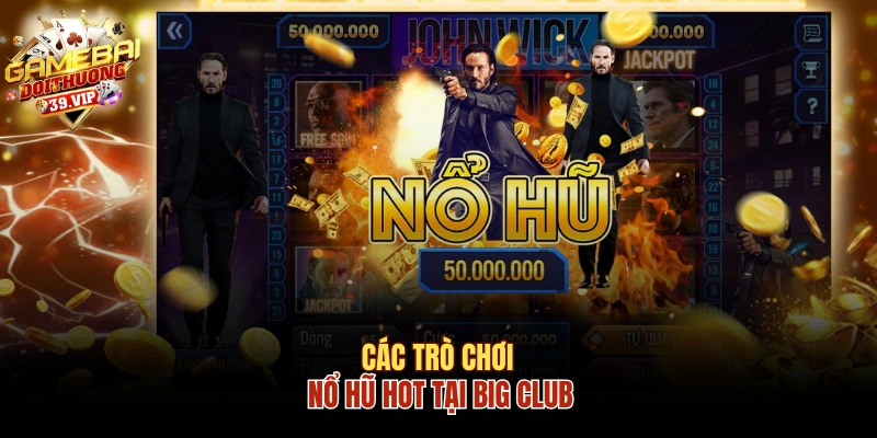 Các trò chơi nổ hũ hot tại Big Club