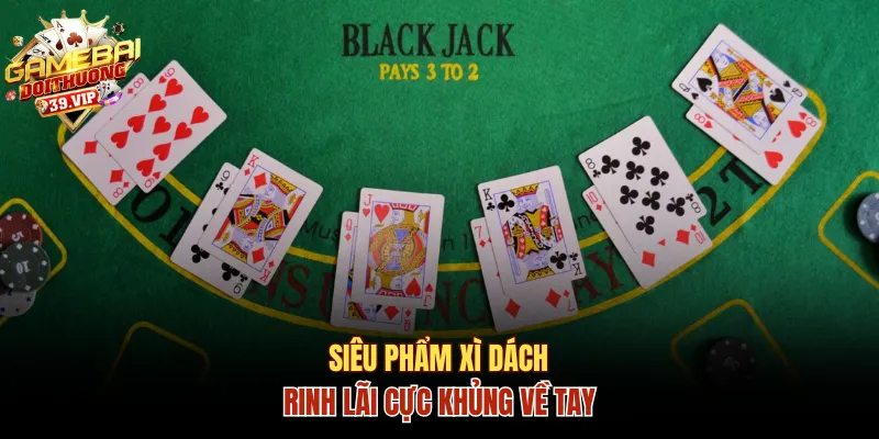 Siêu phẩm Xì Dách rinh lãi cực khủng