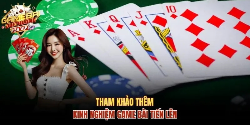 Tham khảo thêm kinh nghiệm chơi game bài Tiến Lên
